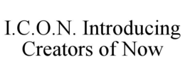 I.C.O.N. INTRODUCING CREATORS OF NOW trademark