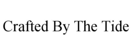 CRAFTED BY THE TIDE trademark