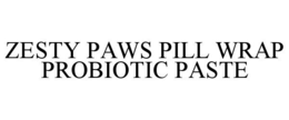 ZESTY PAWS PILL WRAP PROBIOTIC PASTE trademark