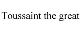 TOUSSAINT THE GREAT trademark