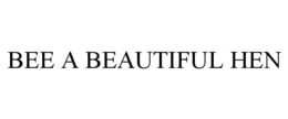 BEE A BEAUTIFUL HEN trademark