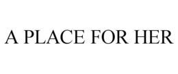 A PLACE FOR HER trademark