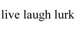 LIVE LAUGH LURK trademark