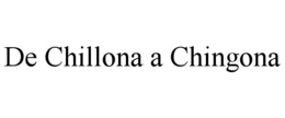 DE CHILLONA A CHINGONA trademark