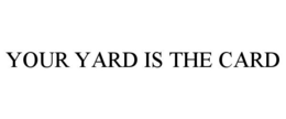 YOUR YARD IS THE CARD trademark