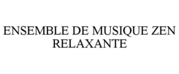 ENSEMBLE DE MUSIQUE ZEN RELAXANTE trademark