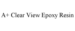 A+ CLEAR VIEW EPOXY RESIN trademark
