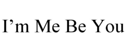 I'M ME BE YOU trademark