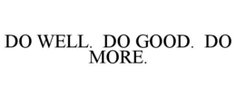 DO WELL. DO GOOD. DO MORE. trademark