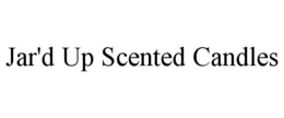 JAR'D UP SCENTED CANDLES trademark