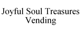 JOYFUL SOUL TREASURES VENDING trademark