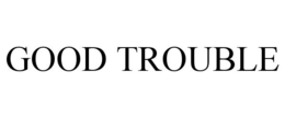 GOOD TROUBLE trademark