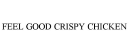 FEEL GOOD CRISPY CHICKEN trademark