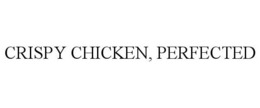CRISPY CHICKEN, PERFECTED trademark