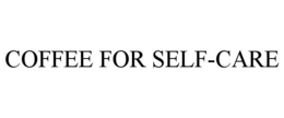 COFFEE FOR SELF-CARE trademark