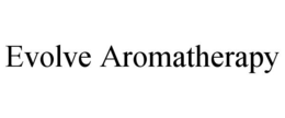 EVOLVE AROMATHERAPY trademark