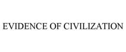 EVIDENCE OF CIVILIZATION trademark