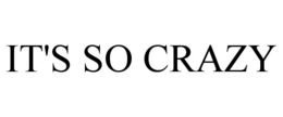 IT'S SO CRAZY trademark