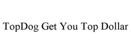TOPDOG GET YOU TOP DOLLAR trademark