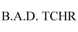 B.A.D. TCHR trademark