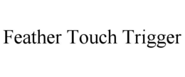 FEATHER TOUCH TRIGGER trademark