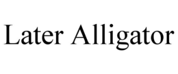 LATER ALLIGATOR trademark