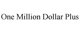 ONE MILLION DOLLAR PLUS trademark