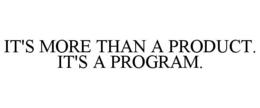 IT'S MORE THAN A PRODUCT. IT'S A PROGRAM. trademark