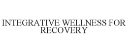 INTEGRATIVE WELLNESS FOR RECOVERY trademark