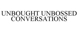 UNBOUGHT UNBOSSED CONVERSATIONS trademark