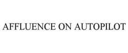 AFFLUENCE ON AUTOPILOT trademark
