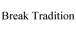 BREAK TRADITION trademark