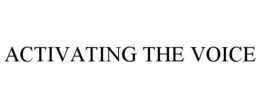 ACTIVATING THE VOICE trademark