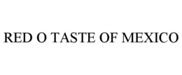 RED O TASTE OF MEXICO trademark