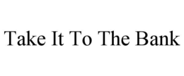 TAKE IT TO THE BANK trademark