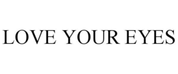 LOVE YOUR EYES trademark