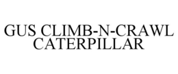 GUS CLIMB-N-CRAWL CATERPILLAR trademark