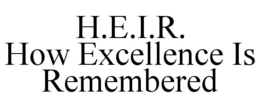 H.E.I.R. HOW EXCELLENCE IS REMEMBERED trademark