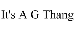 IT'S A G THANG trademark