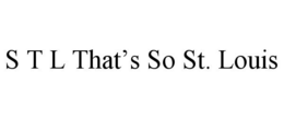 S T L THAT'S SO ST. LOUIS trademark