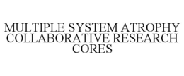 MULTIPLE SYSTEM ATROPHY COLLABORATIVE RESEARCH CORES trademark
