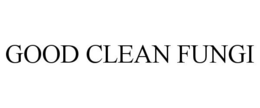 GOOD CLEAN FUNGI trademark