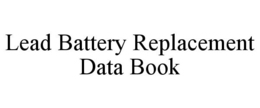 LEAD BATTERY REPLACEMENT DATA BOOK trademark