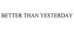 BETTER THAN YESTERDAY trademark