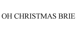 OH CHRISTMAS BRIE trademark