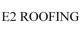 E2 ROOFING trademark