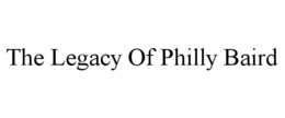 THE LEGACY OF PHILLY BAIRD trademark