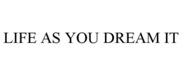 LIFE AS YOU DREAM IT trademark