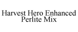 HARVEST HERO ENHANCED PERLITE MIX trademark