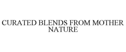 CURATED BLENDS FROM MOTHER NATURE trademark
